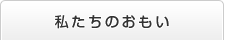 私たちのおもい